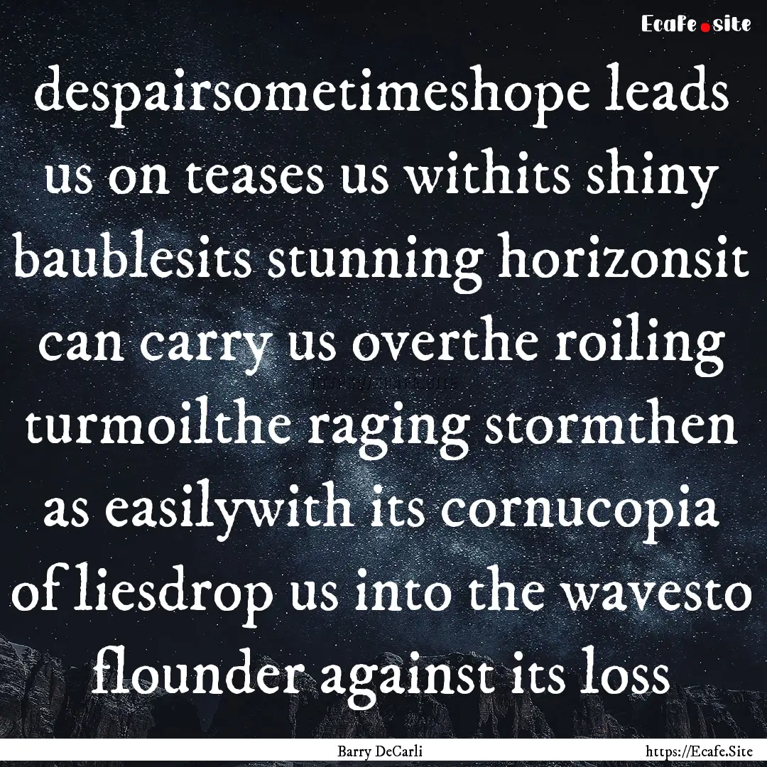 despairsometimeshope leads us on teases us.... : Quote by Barry DeCarli