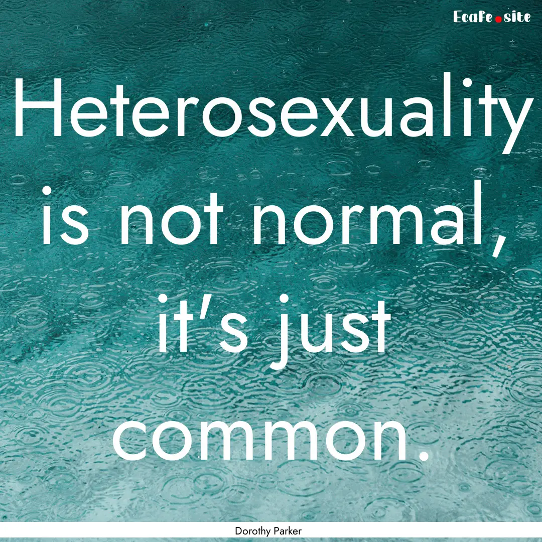 Heterosexuality is not normal, it's just.... : Quote by Dorothy Parker