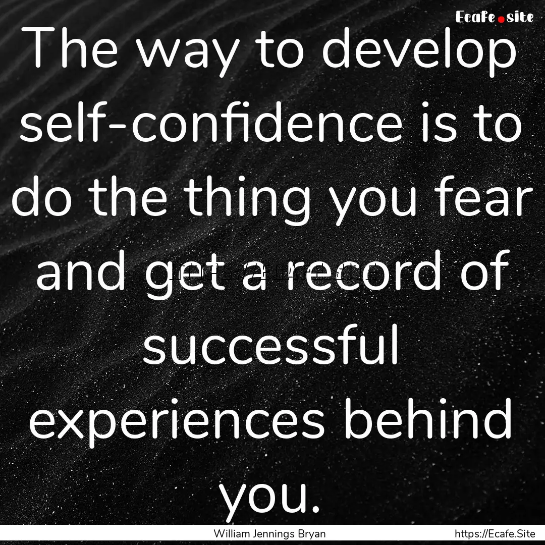 The way to develop self-confidence is to.... : Quote by William Jennings Bryan