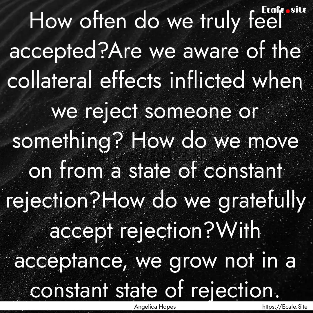 How often do we truly feel accepted?Are we.... : Quote by Angelica Hopes