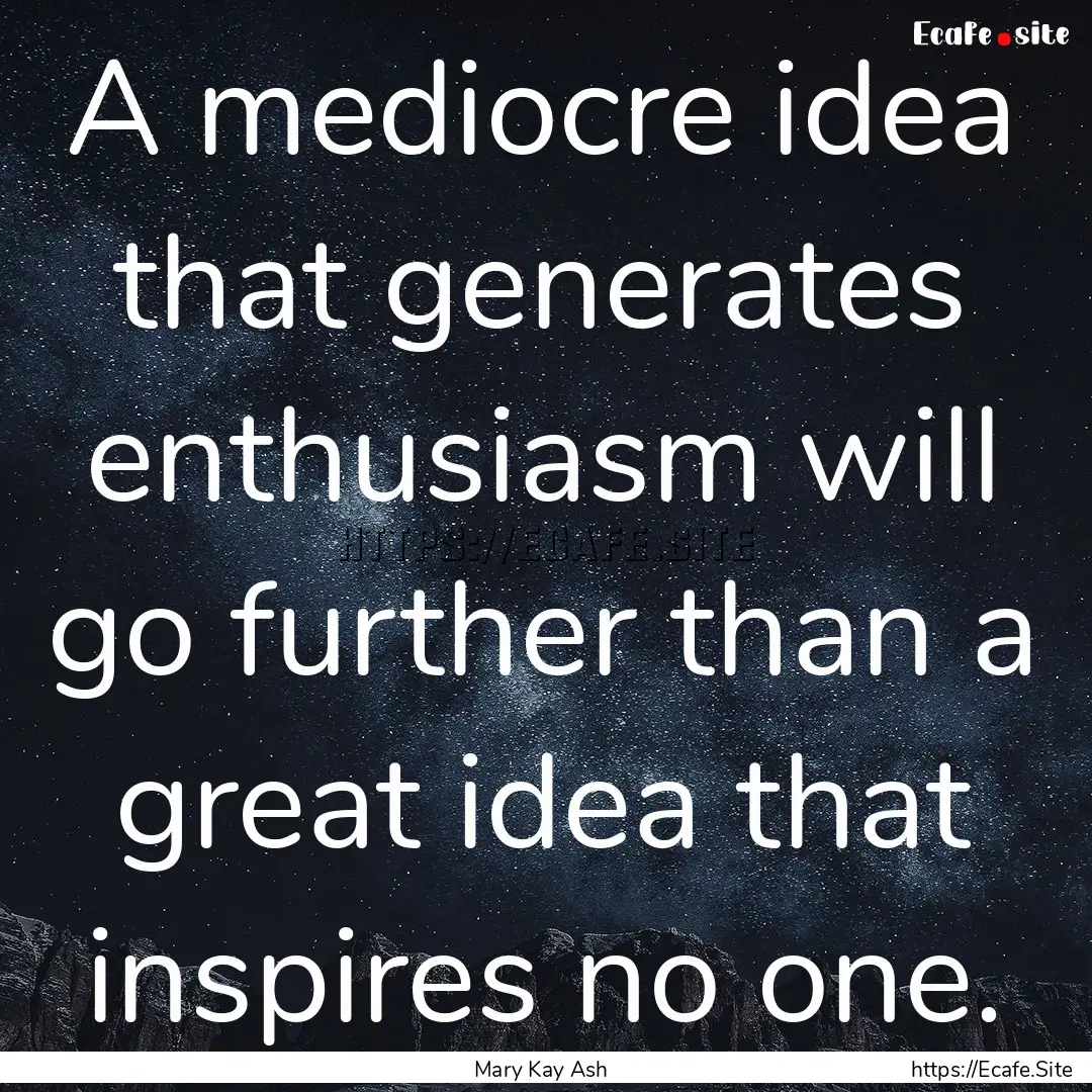 A mediocre idea that generates enthusiasm.... : Quote by Mary Kay Ash