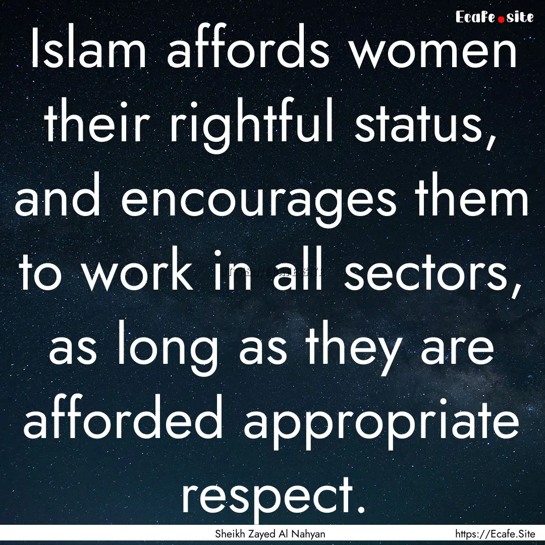 Islam affords women their rightful status,.... : Quote by Sheikh Zayed Al Nahyan