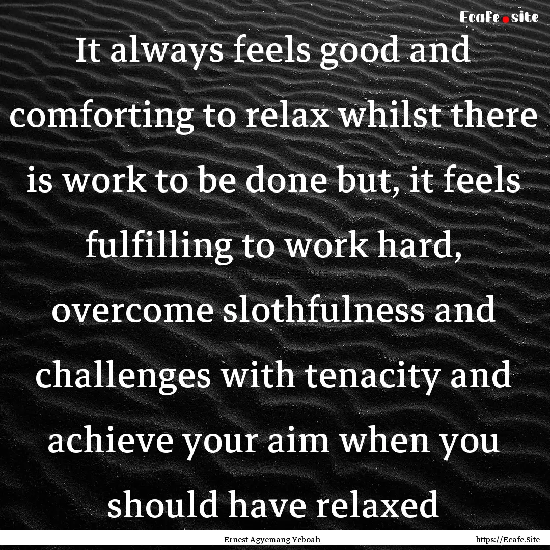 It always feels good and comforting to relax.... : Quote by Ernest Agyemang Yeboah