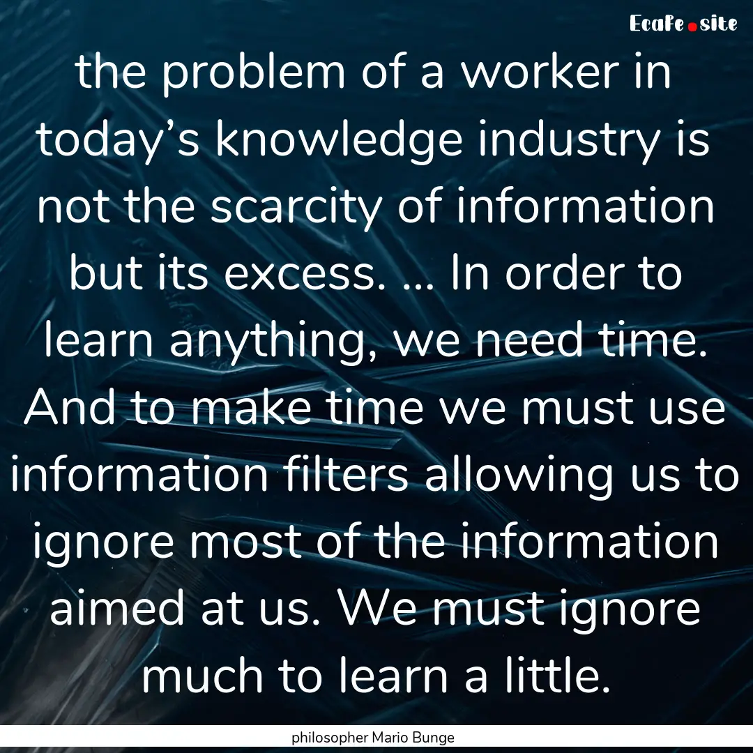 the problem of a worker in today’s knowledge.... : Quote by philosopher Mario Bunge