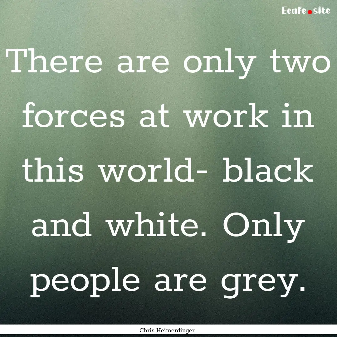 There are only two forces at work in this.... : Quote by Chris Heimerdinger