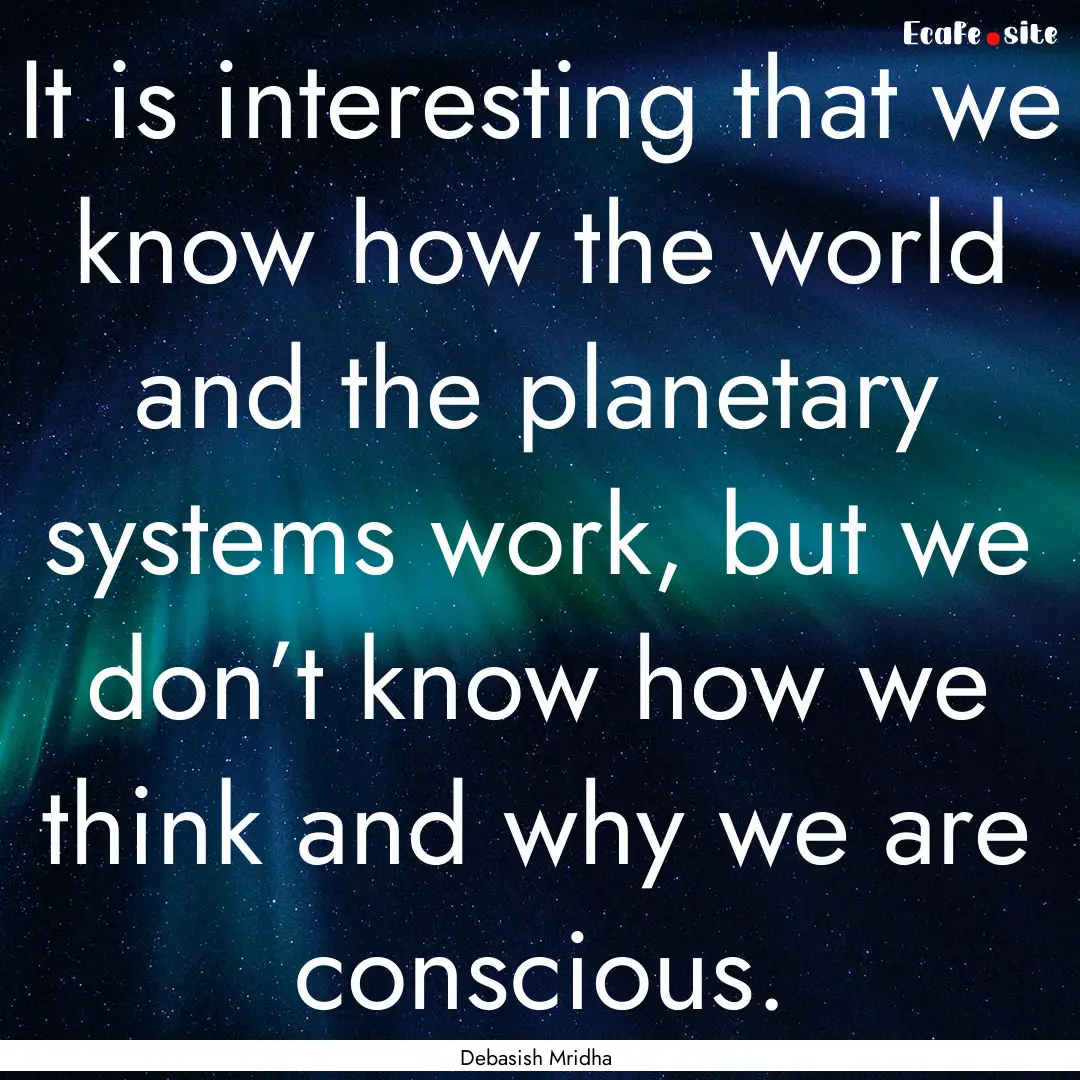 It is interesting that we know how the world.... : Quote by Debasish Mridha