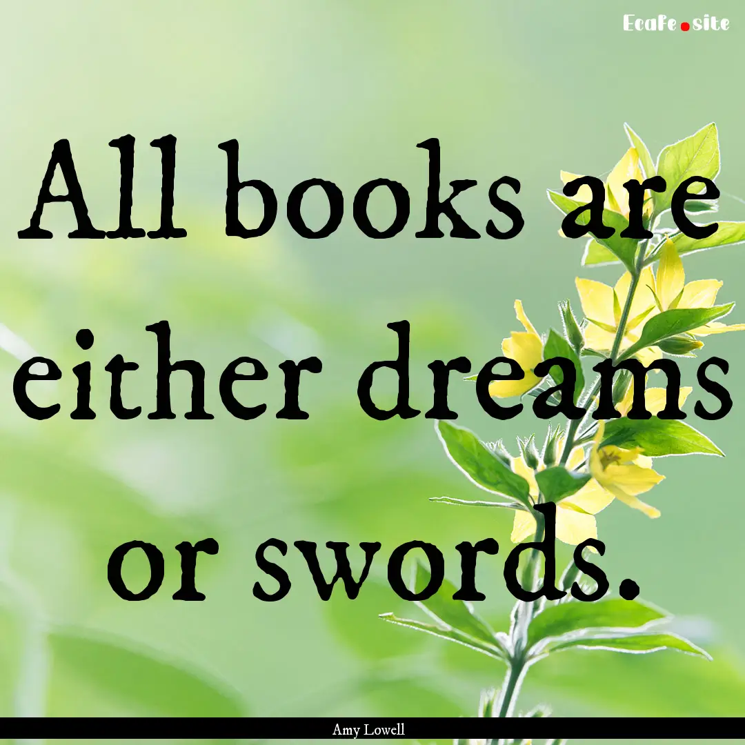 All books are either dreams or swords. : Quote by Amy Lowell