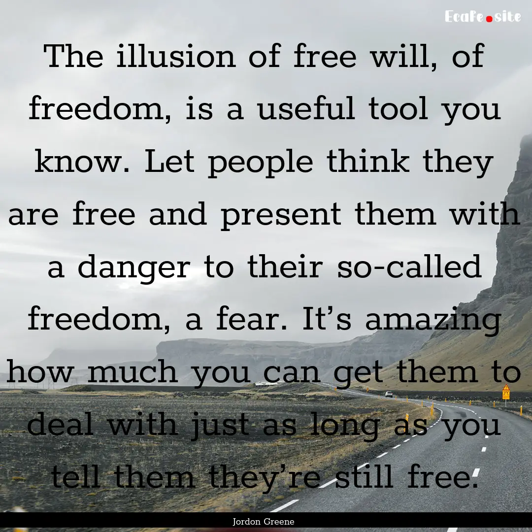 The illusion of free will, of freedom, is.... : Quote by Jordon Greene