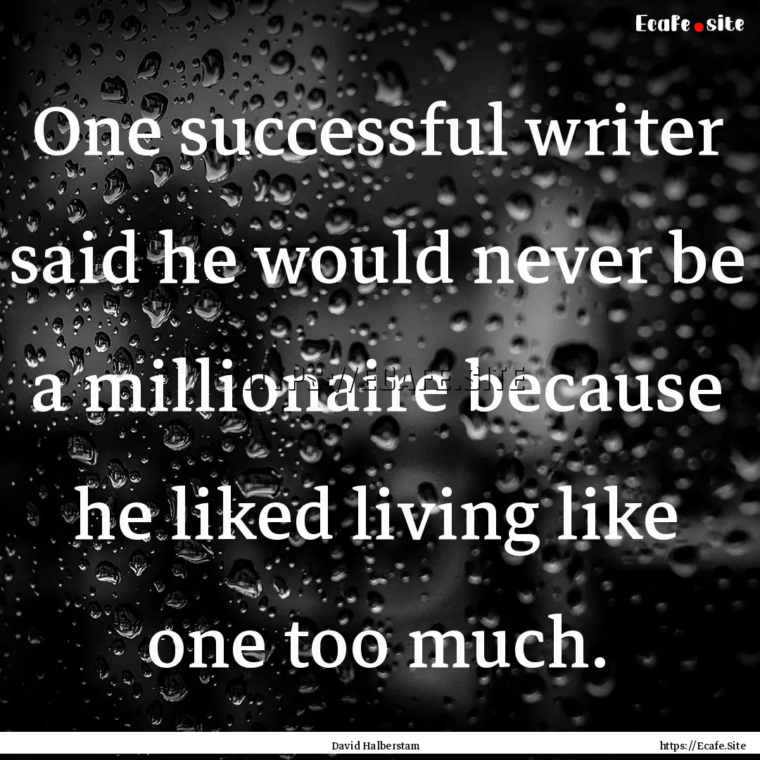 One successful writer said he would never.... : Quote by David Halberstam