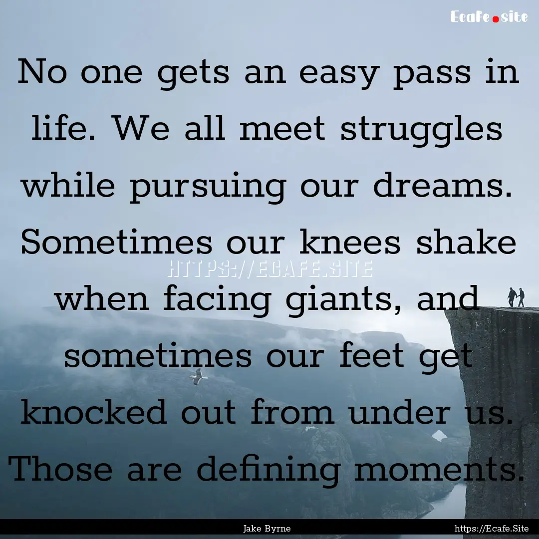 No one gets an easy pass in life. We all.... : Quote by Jake Byrne