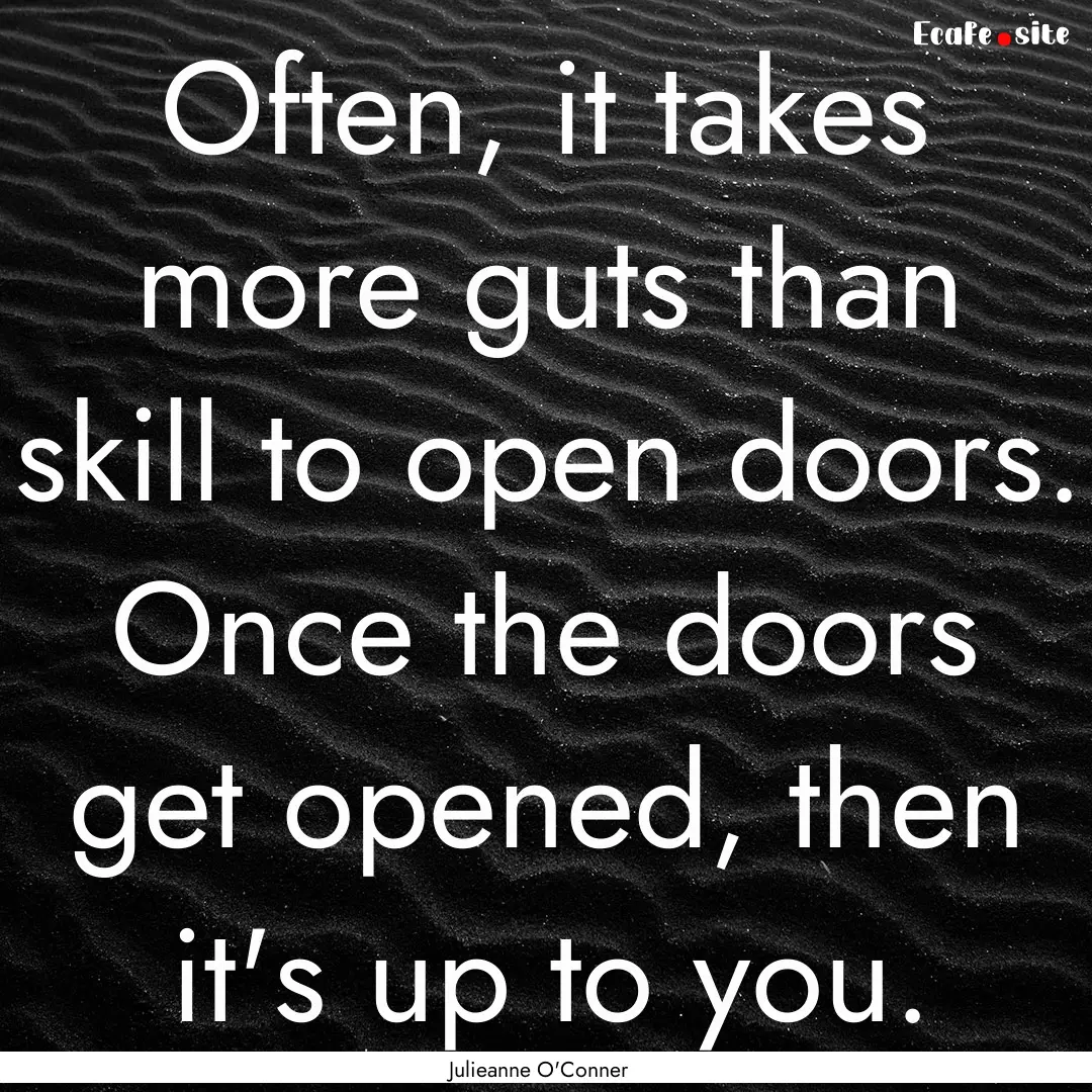 Often, it takes more guts than skill to open.... : Quote by Julieanne O'Conner