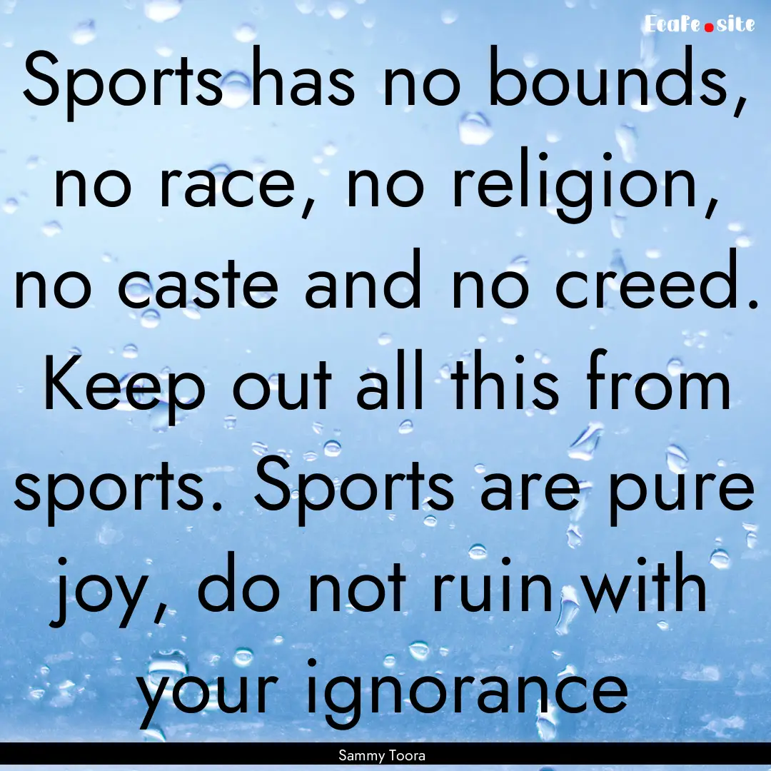 Sports has no bounds, no race, no religion,.... : Quote by Sammy Toora