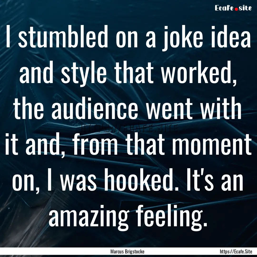 I stumbled on a joke idea and style that.... : Quote by Marcus Brigstocke