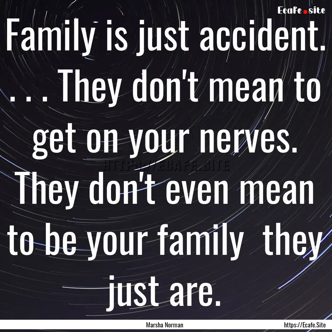 Family is just accident. . . . They don't.... : Quote by Marsha Norman