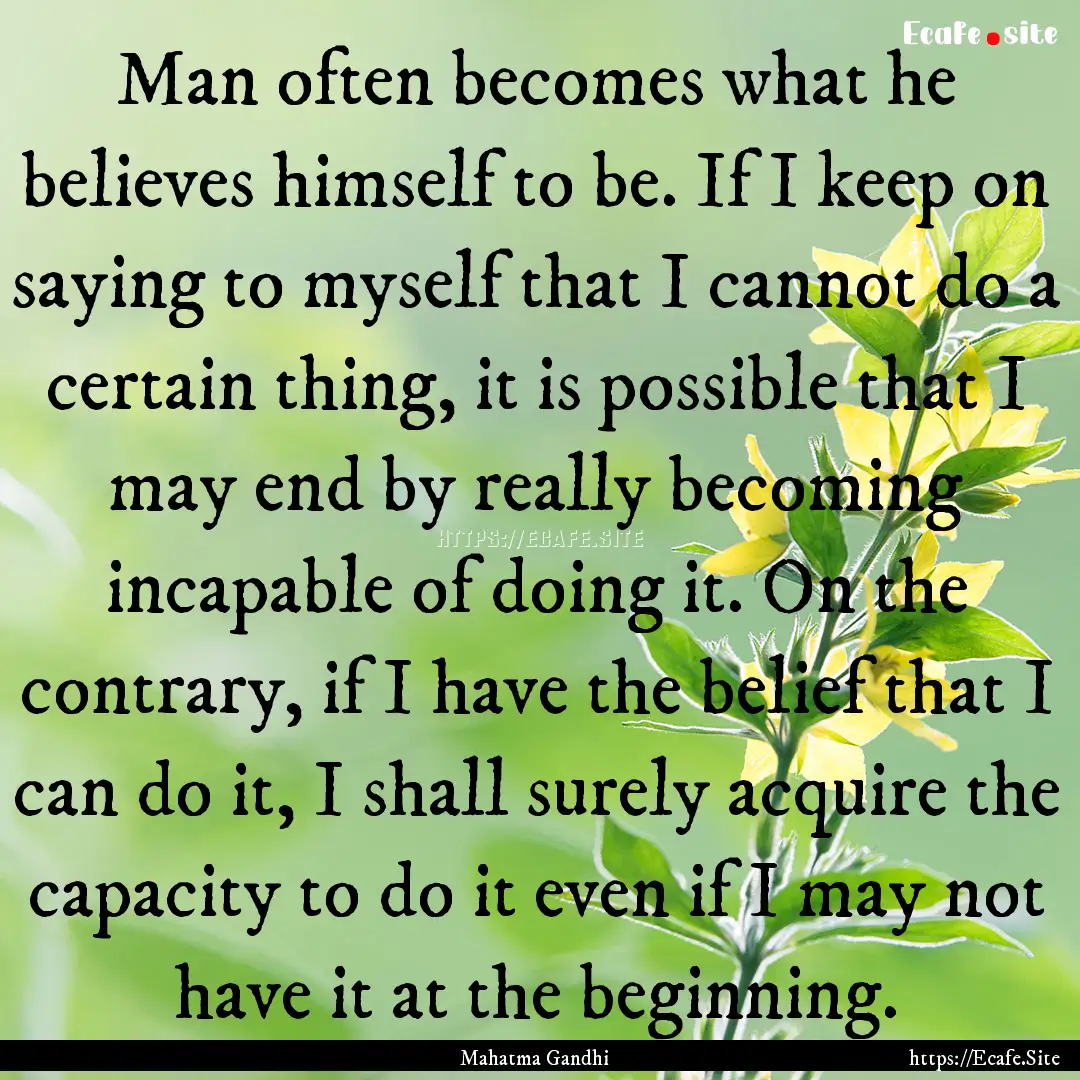 Man often becomes what he believes himself.... : Quote by Mahatma Gandhi