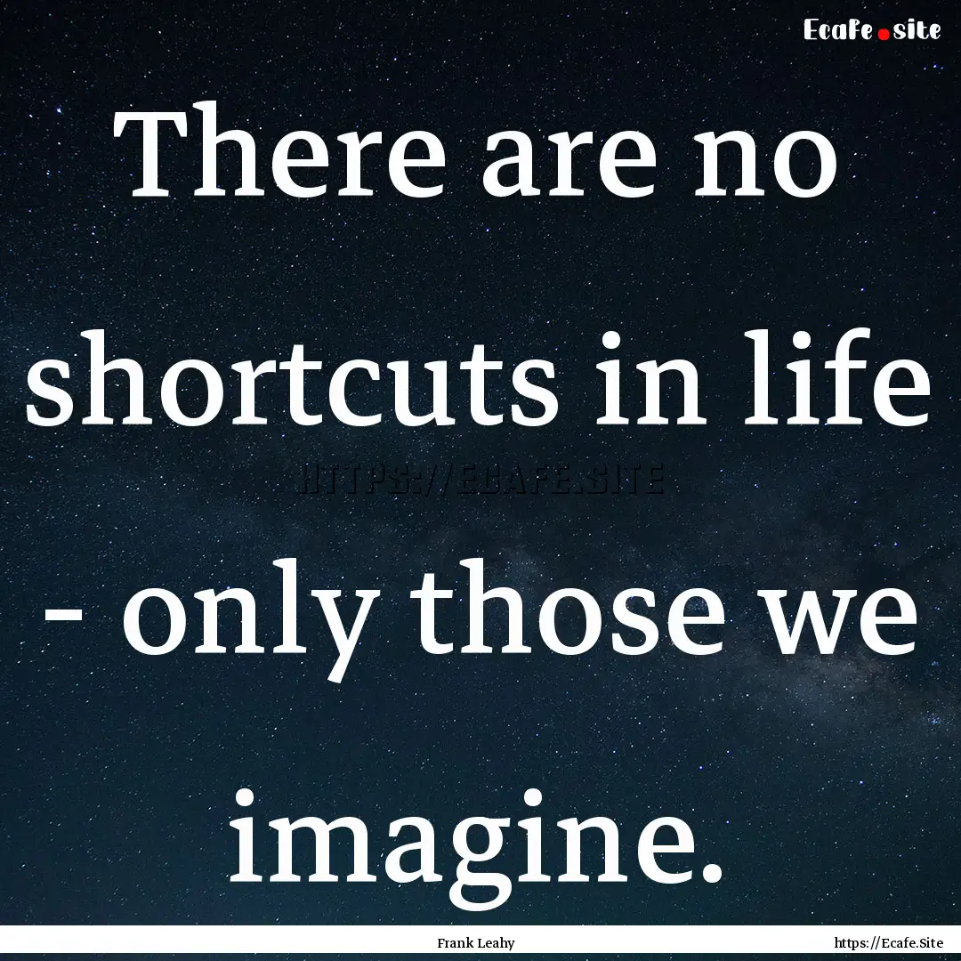 There are no shortcuts in life - only those.... : Quote by Frank Leahy