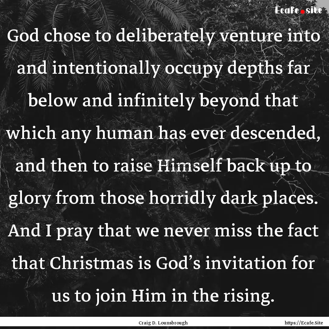 God chose to deliberately venture into and.... : Quote by Craig D. Lounsbrough