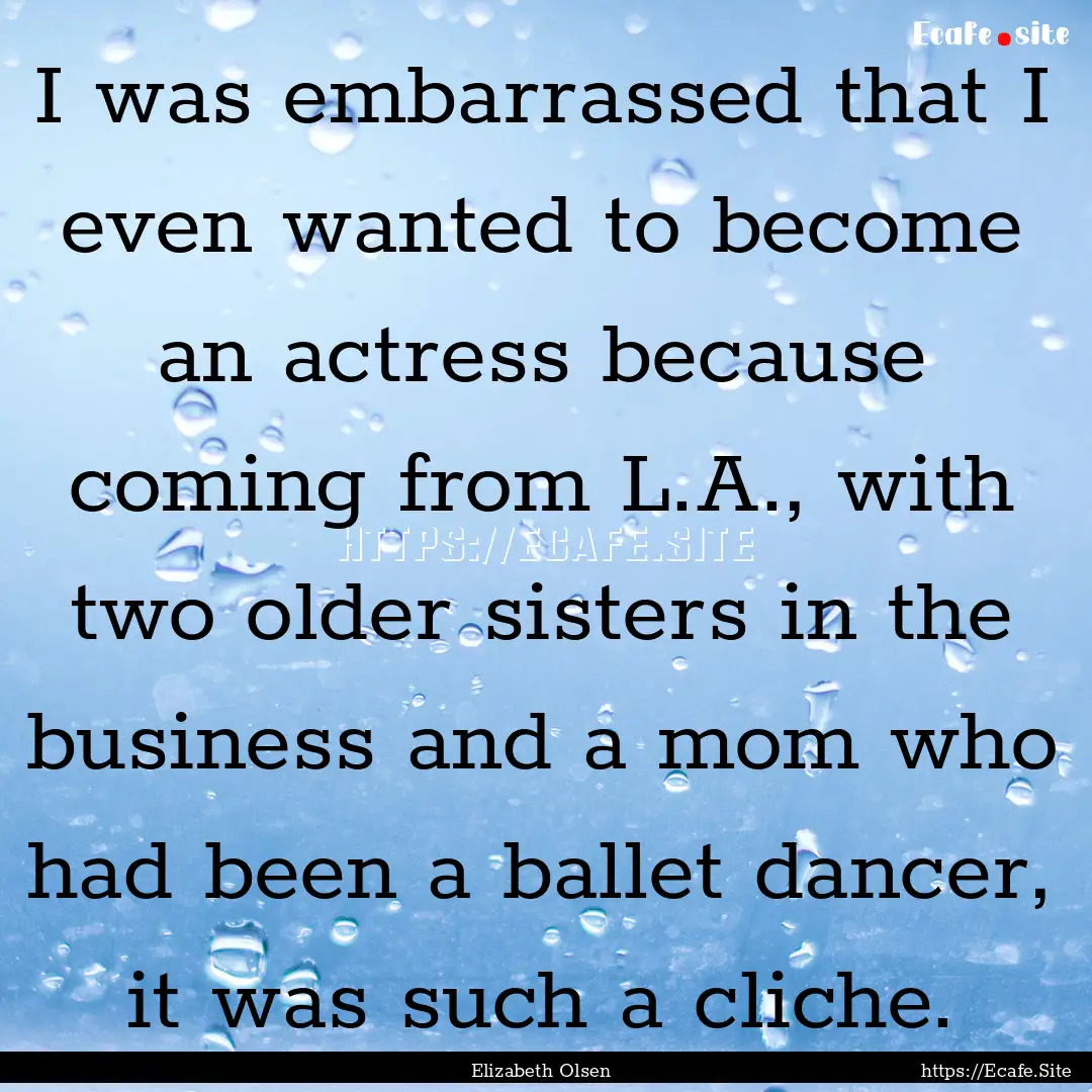 I was embarrassed that I even wanted to become.... : Quote by Elizabeth Olsen