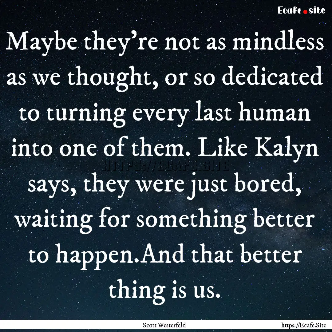 Maybe they’re not as mindless as we thought,.... : Quote by Scott Westerfeld