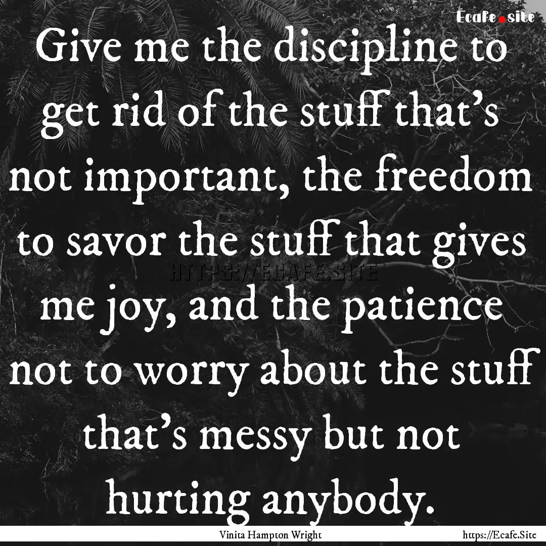 Give me the discipline to get rid of the.... : Quote by Vinita Hampton Wright