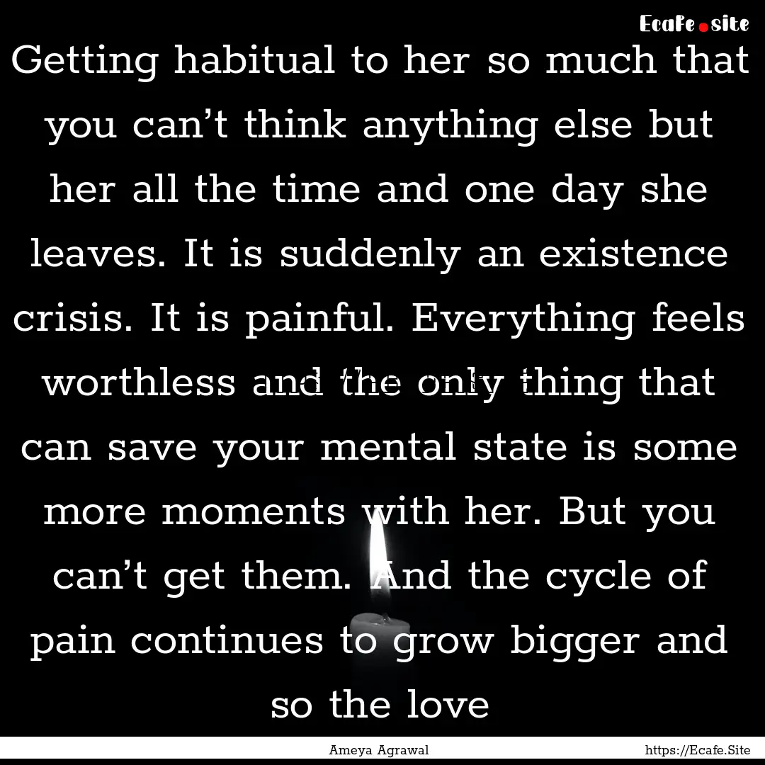 Getting habitual to her so much that you.... : Quote by Ameya Agrawal