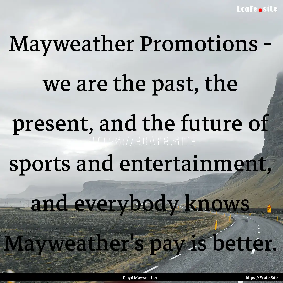 Mayweather Promotions - we are the past,.... : Quote by Floyd Mayweather