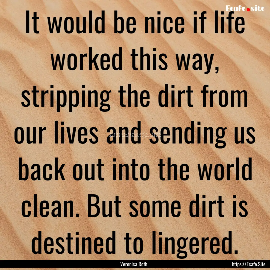 It would be nice if life worked this way,.... : Quote by Veronica Roth