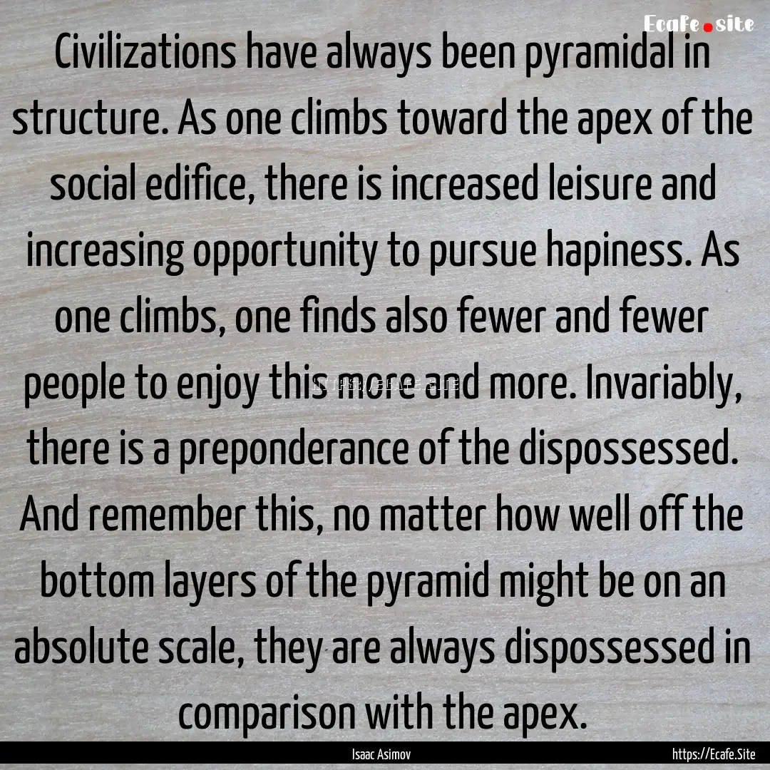 Civilizations have always been pyramidal.... : Quote by Isaac Asimov