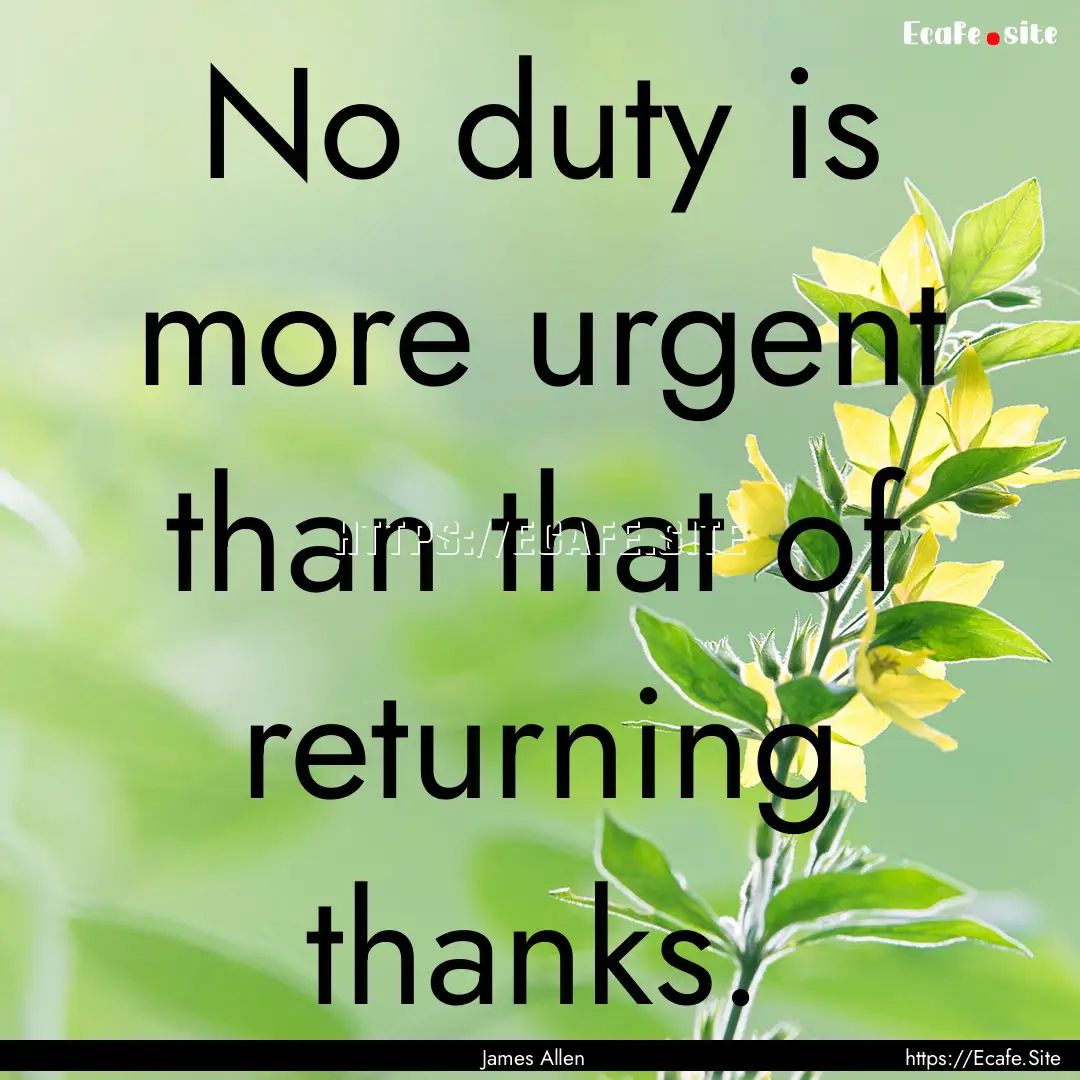 No duty is more urgent than that of returning.... : Quote by James Allen