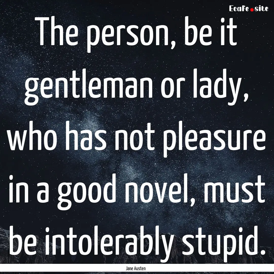 The person, be it gentleman or lady, who.... : Quote by Jane Austen