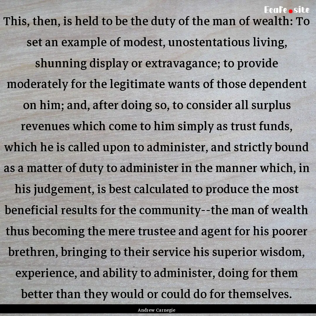 This, then, is held to be the duty of the.... : Quote by Andrew Carnegie