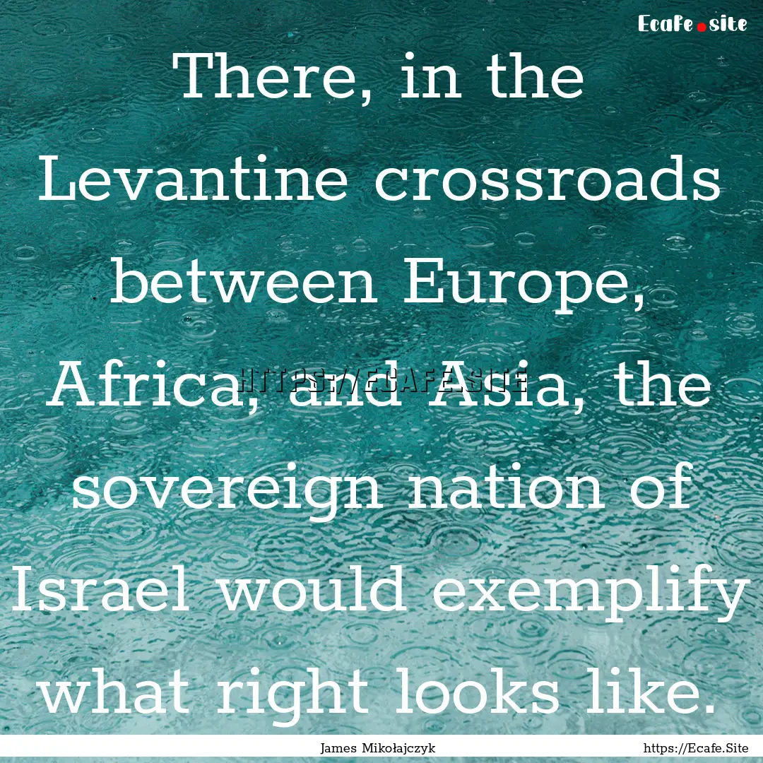 There, in the Levantine crossroads between.... : Quote by James Mikołajczyk