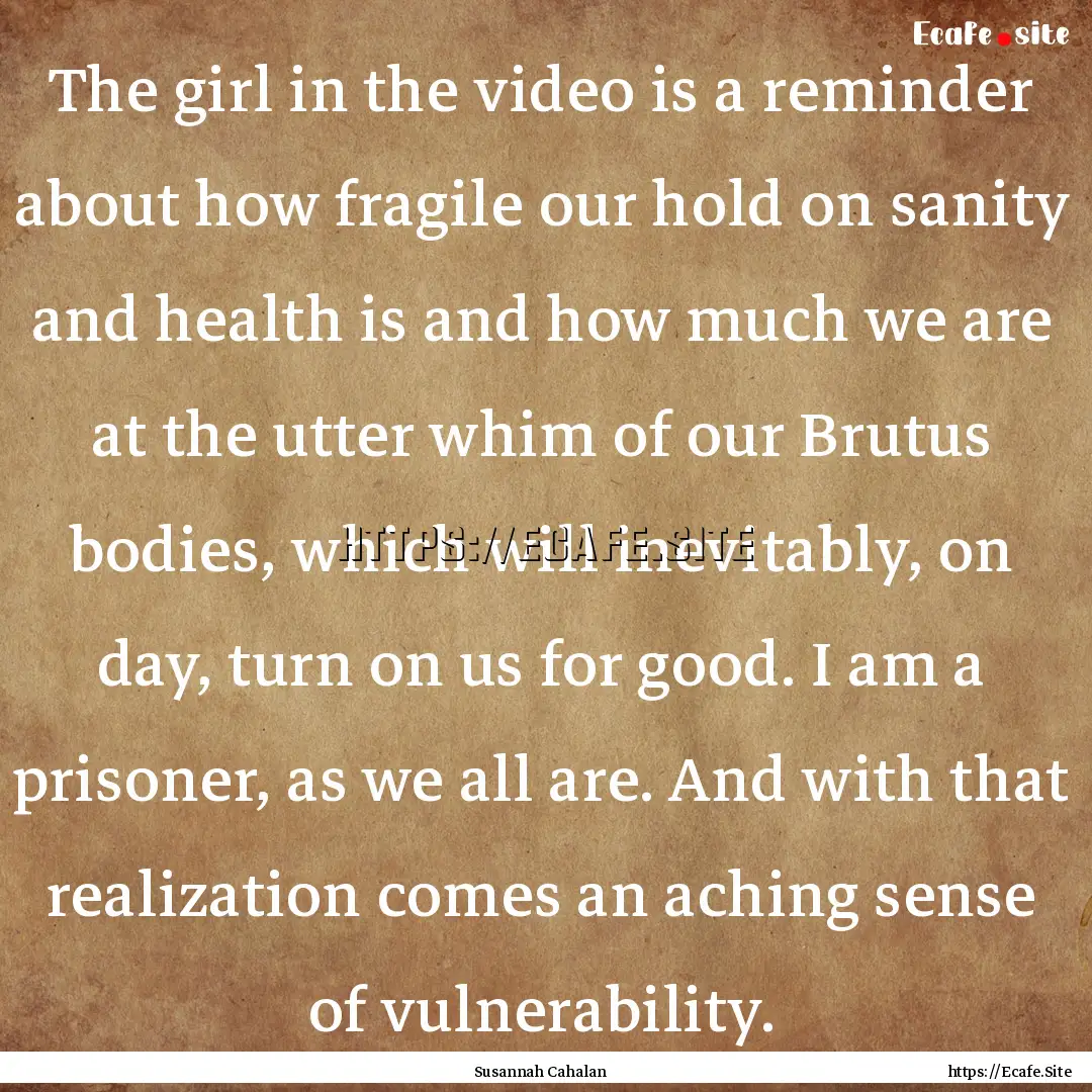 The girl in the video is a reminder about.... : Quote by Susannah Cahalan