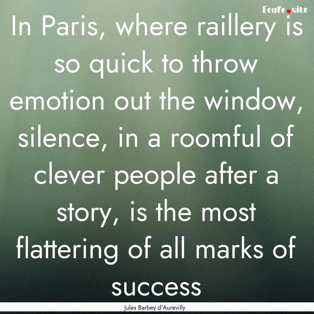 In Paris, where raillery is so quick to throw.... : Quote by Jules Barbey d'Aurevilly