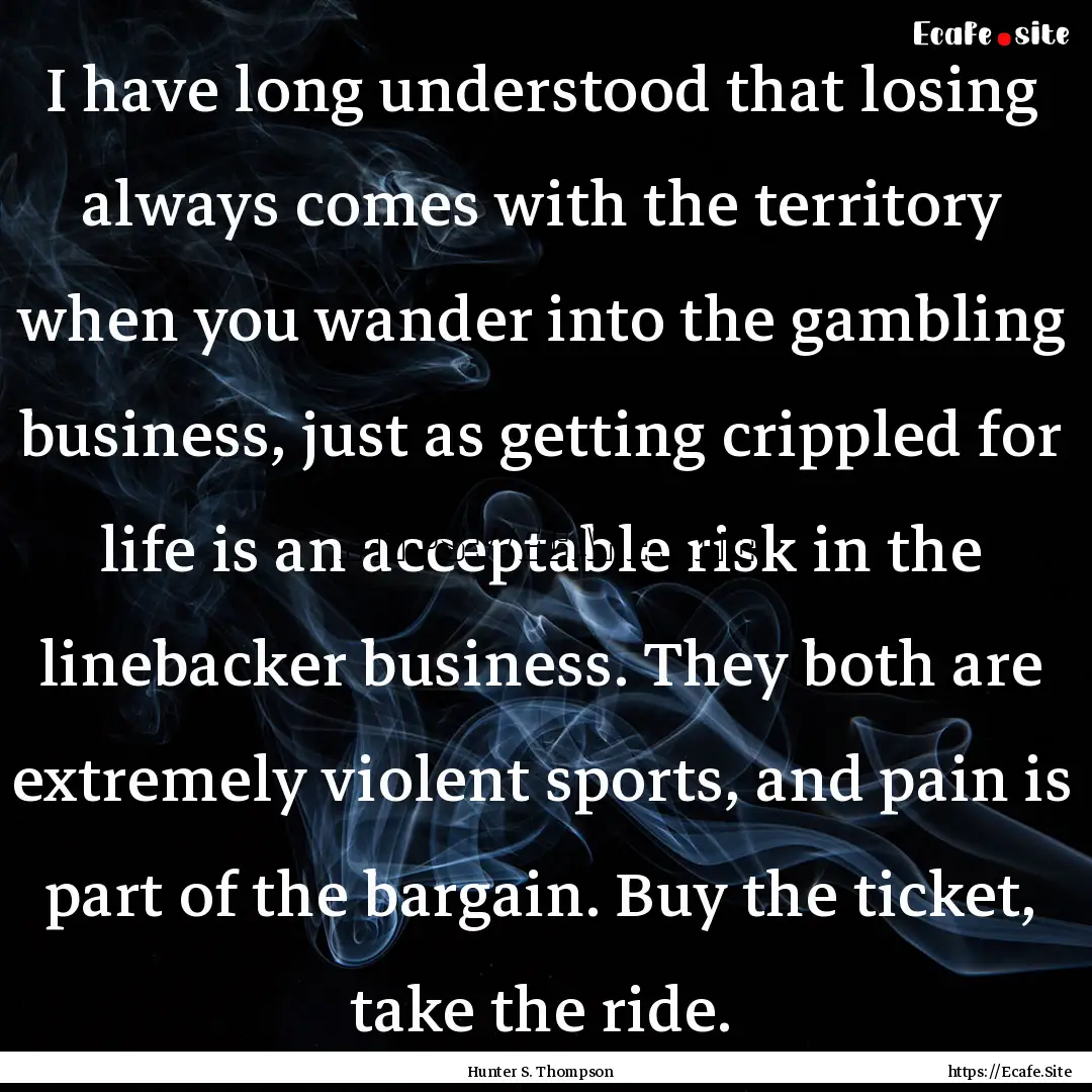 I have long understood that losing always.... : Quote by Hunter S. Thompson