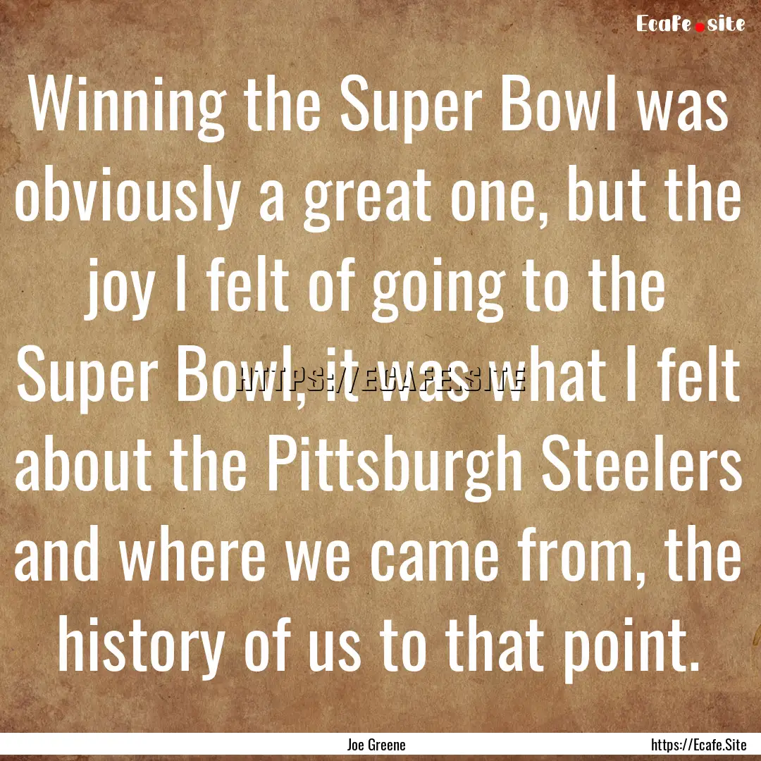 Winning the Super Bowl was obviously a great.... : Quote by Joe Greene