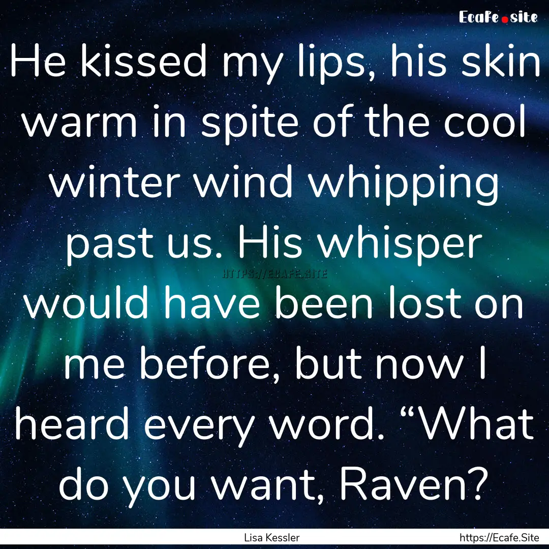 He kissed my lips, his skin warm in spite.... : Quote by Lisa Kessler