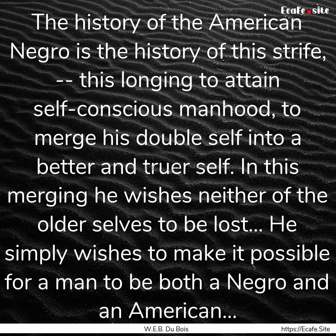 The history of the American Negro is the.... : Quote by W.E.B. Du Bois