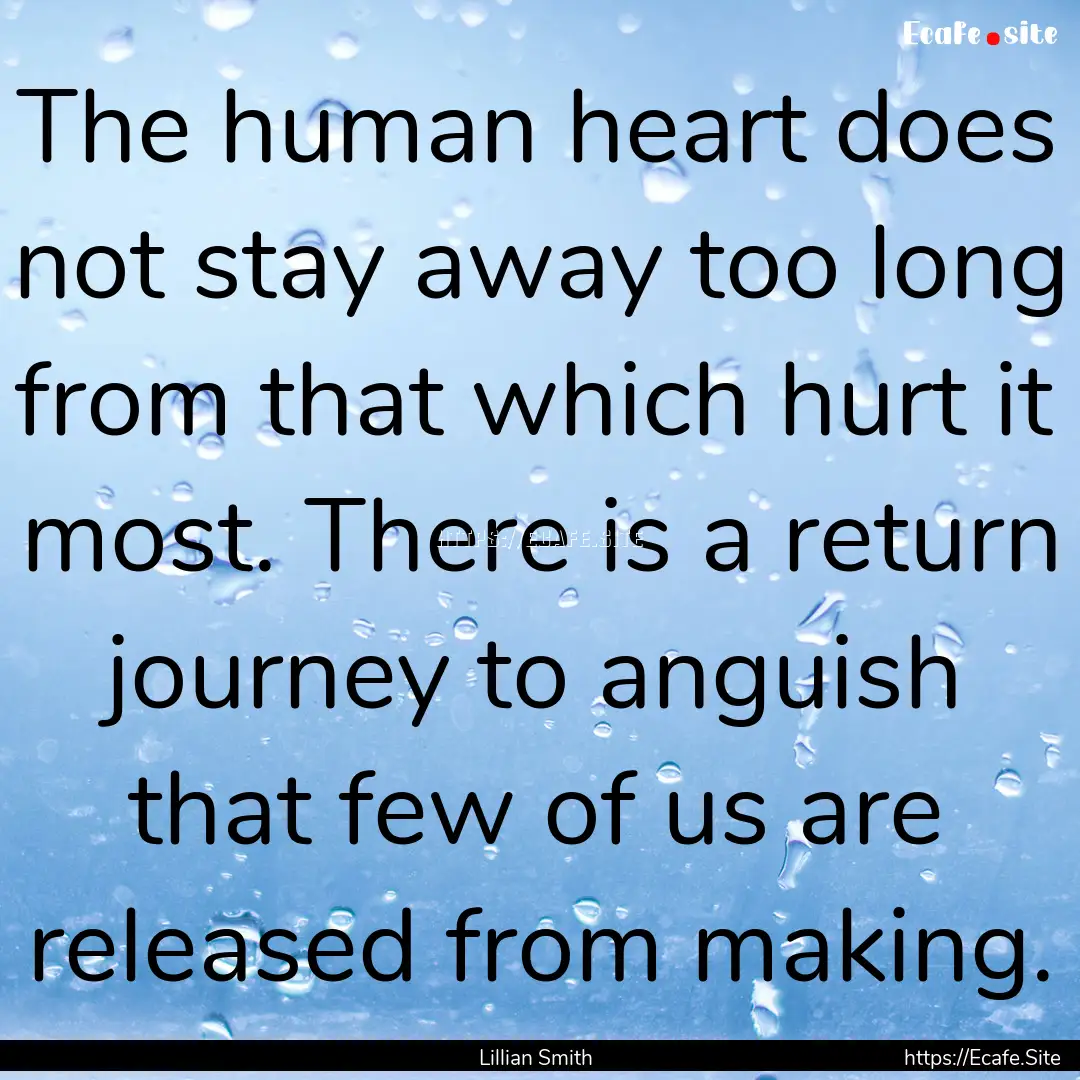 The human heart does not stay away too long.... : Quote by Lillian Smith