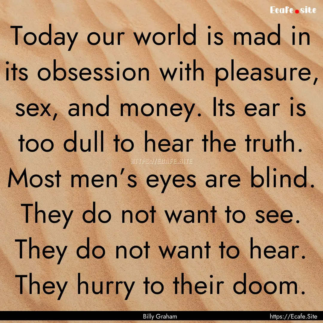 Today our world is mad in its obsession with.... : Quote by Billy Graham