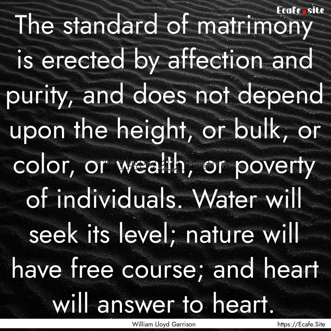 The standard of matrimony is erected by affection.... : Quote by William Lloyd Garrison