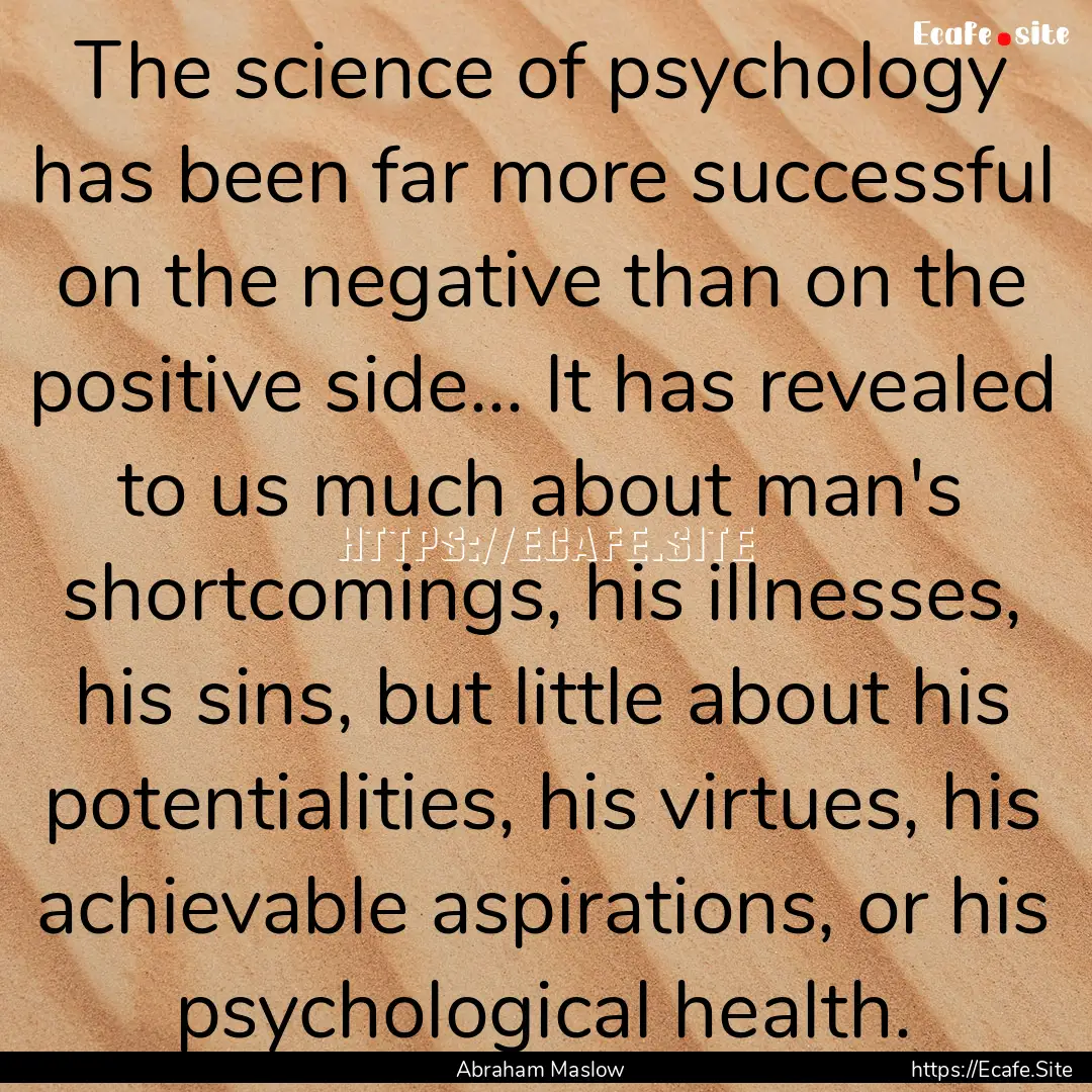 The science of psychology has been far more.... : Quote by Abraham Maslow