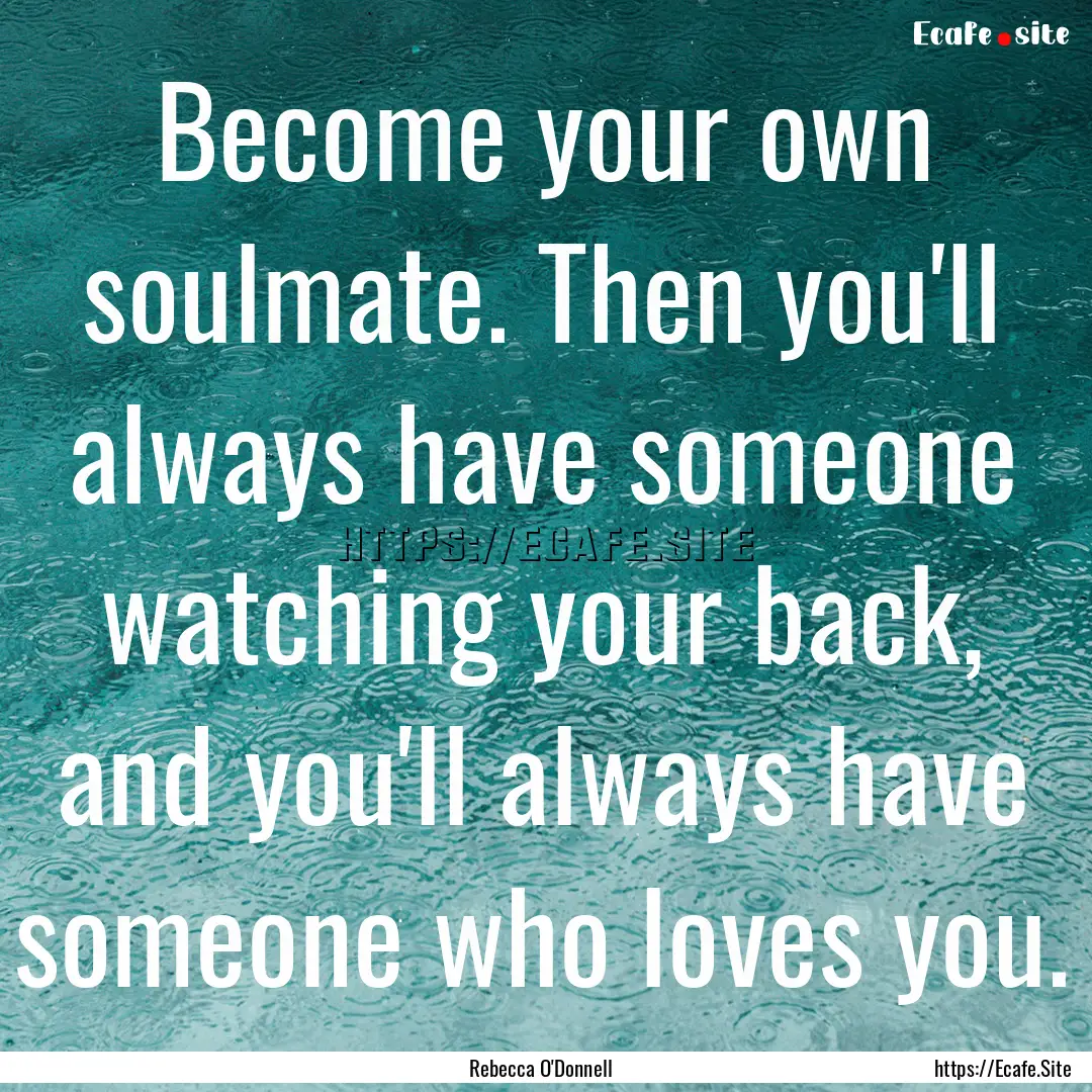 Become your own soulmate. Then you'll always.... : Quote by Rebecca O'Donnell