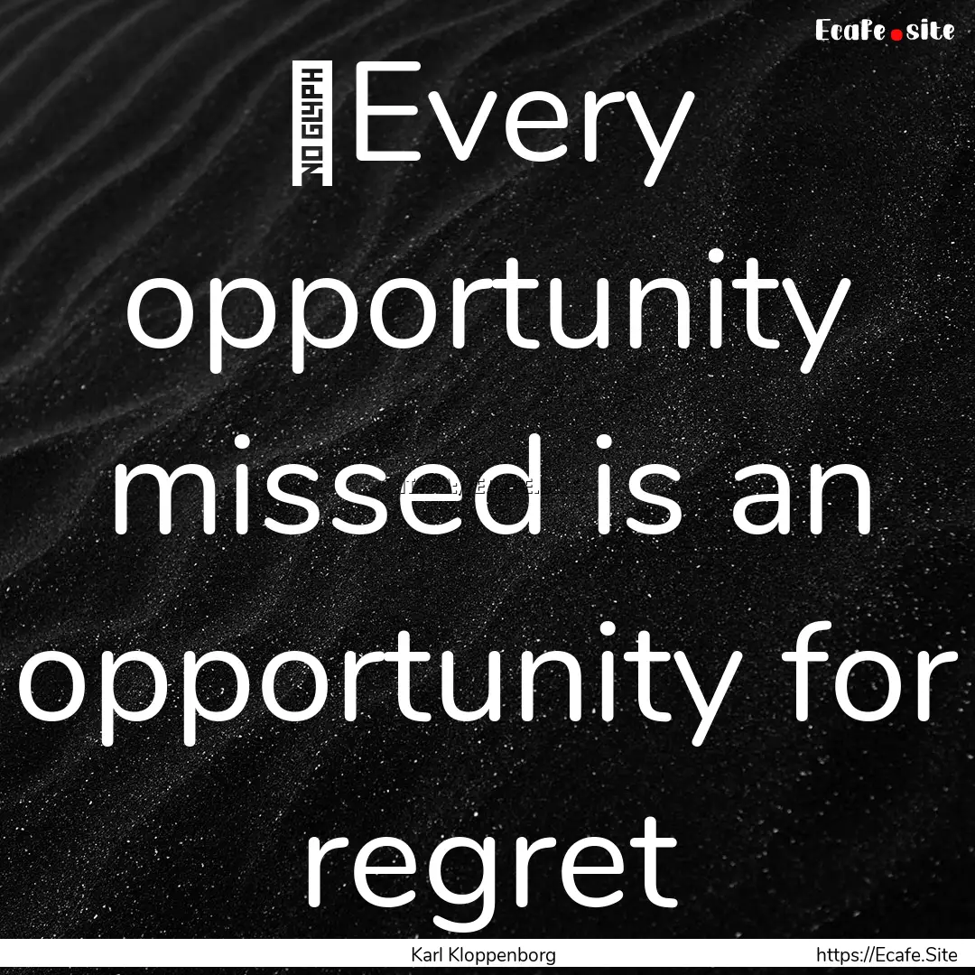 ‎Every opportunity missed is an opportunity.... : Quote by Karl Kloppenborg