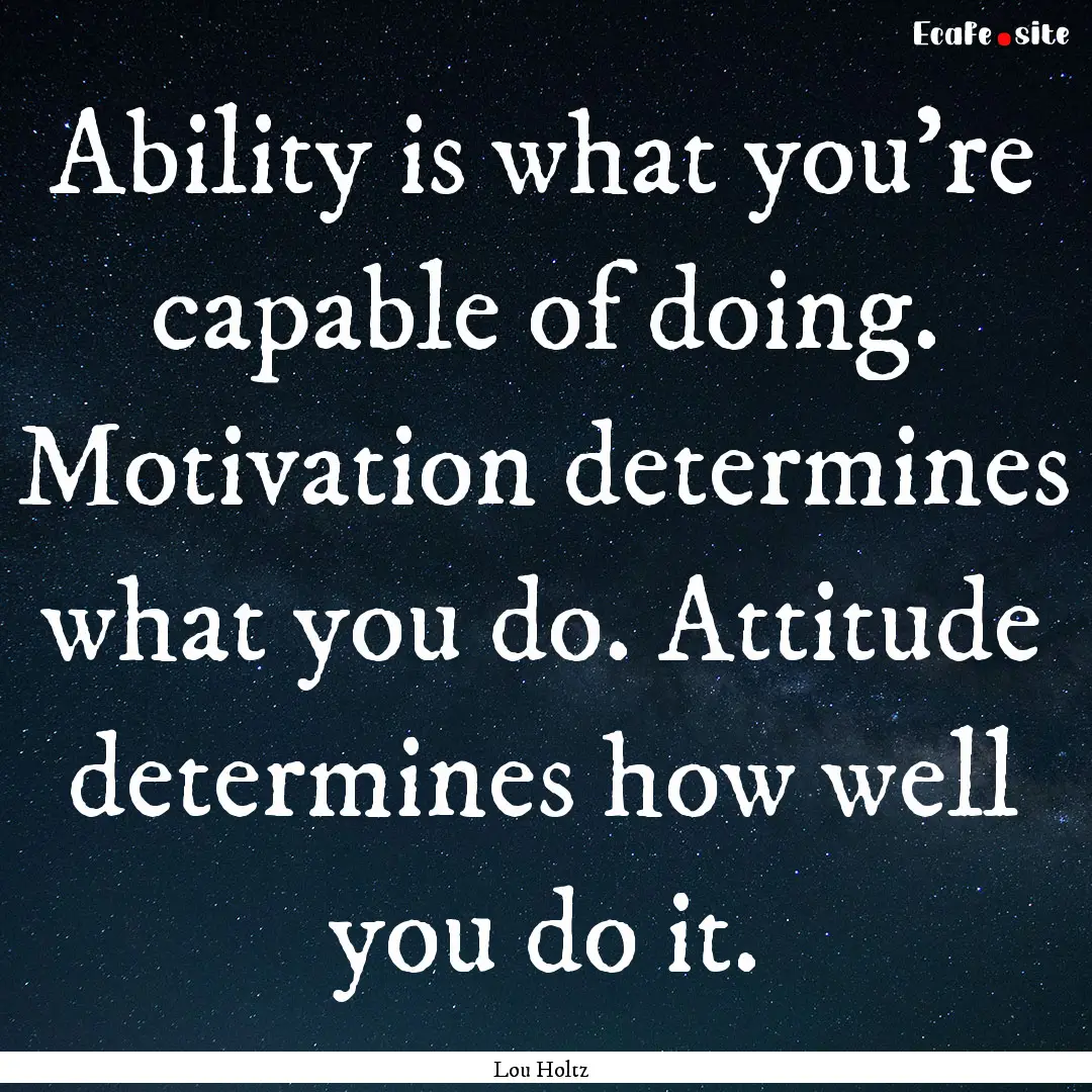 Ability is what you're capable of doing..... : Quote by Lou Holtz