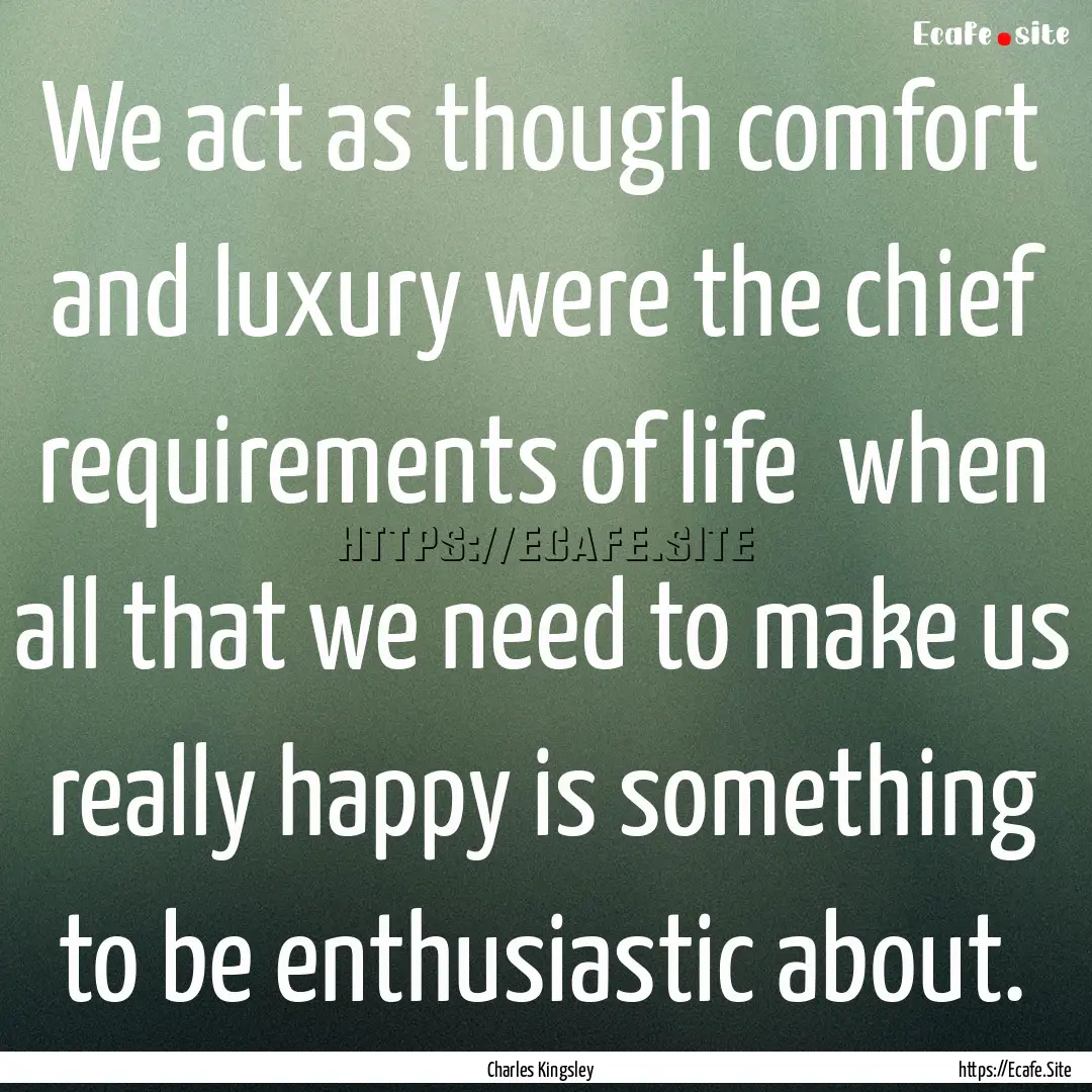 We act as though comfort and luxury were.... : Quote by Charles Kingsley