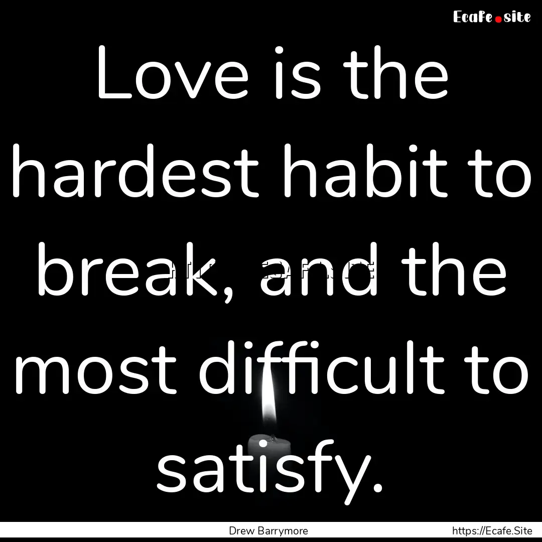 Love is the hardest habit to break, and the.... : Quote by Drew Barrymore