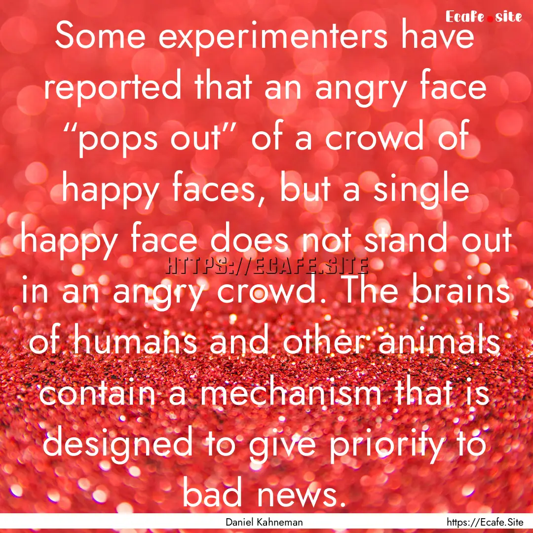 Some experimenters have reported that an.... : Quote by Daniel Kahneman