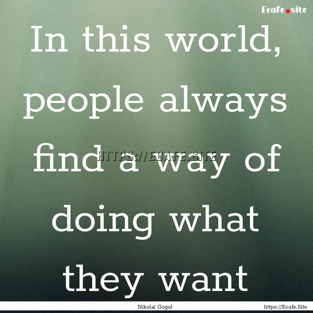 In this world, people always find a way of.... : Quote by Nikolai Gogol