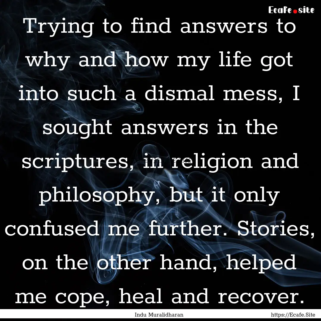 Trying to find answers to why and how my.... : Quote by Indu Muralidharan